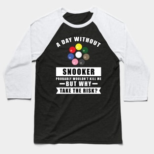 A day without Snooker probably wouldn't kill me but why take the risk Baseball T-Shirt